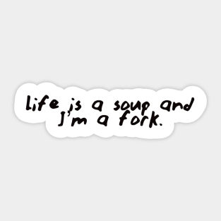 Life Is A Soup & I’m A Fork Sticker